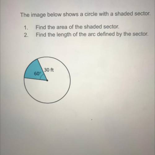 1. Find the area of the shaded sector.
2. Find the length of the arc defined by the sector.