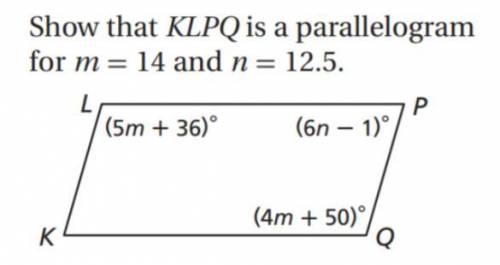 Show the KLPQ is a parallelogram. m=14 and n=12.5. Angle L=(5m+36), Angle P=(6n-1), and Angle Q=(4m