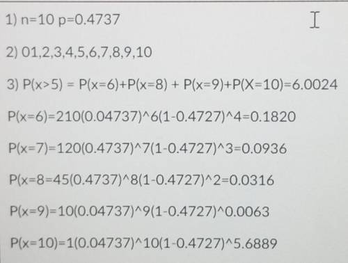 1) n = 10p = 0.4737 2) O1,2,3,4,5,6,7,8,9,10 I 3) P(x > 5) = P(x = 6) + P(x = 8) + P(x = 9) + P(