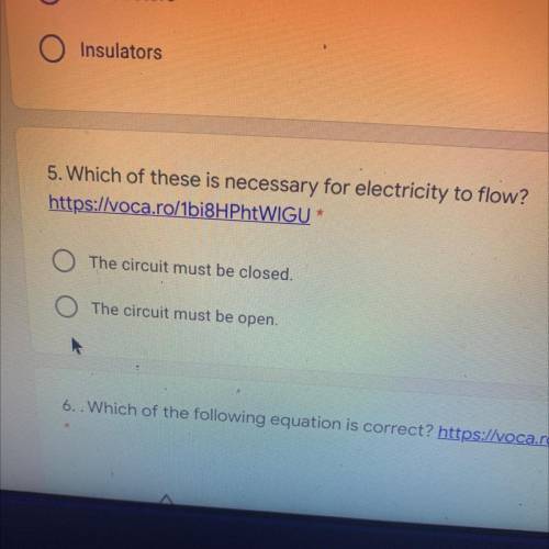 5. Which of these is necessary for electricity to flow?

O The circuit must be closed.
O The circu