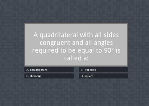 Help pls

a quadrilateral with all sides congruent and all angles required to be equal to 90 us ca