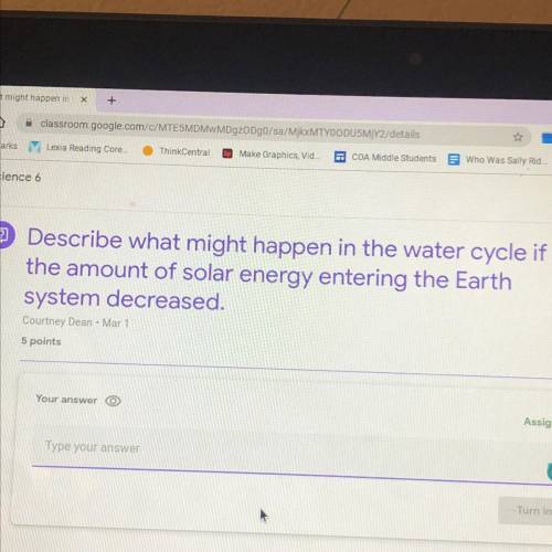 Describe what might happen in the water cycle if

the amount of solar energy entering the Earth
sy