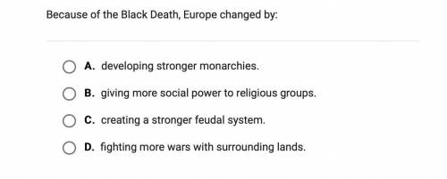 Because of the Black Death, Europe changed by: