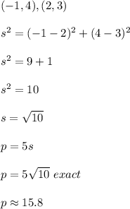 (-1,4),(2,3)\\ \\ s^2=(-1-2)^2+(4-3)^2\\ \\ s^2=9+1\\ \\ s^2=10\\ \\ s=\sqrt{10}\\ \\ p=5s\\ \\ p=5\sqrt{10}\ exact\\ \\ p\approx 15.8