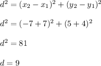 d^2=(x_2-x_1)^2+(y_2-y_1)^2\\ \\ d^2=(-7+7)^2+(5+4)^2\\ \\ d^2=81\\ \\ d=9