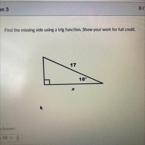 Find the missing side using a trig function. Show your work for full credit.