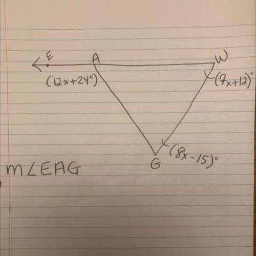 What is the measurement of angle EAG?
G (8x-15)
W (7x+12)
(12x24)