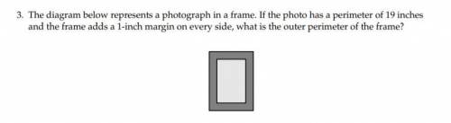 The diagram below represents a photograph in a frame. If the photo has a perimeter of 19 inches

a
