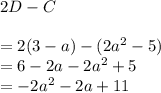 2D-C\\\\= 2(3-a)-(2a^2-5)\\= 6-2a-2a^2+5\\= -2a^2-2a+11