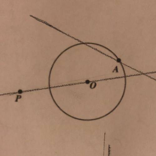 Construct two tangents to circle o

through point P and one tangent
through point A Extend the tan