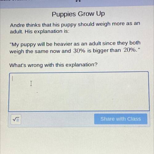 Puppies Grow Up

Andre thinks that his puppy should weigh more as an
adult. His explanation is:
M