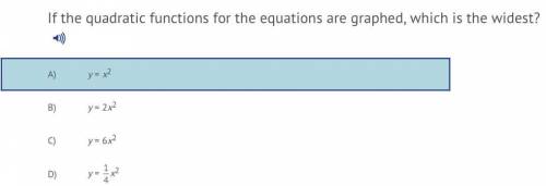 If the Quadratic functions for the equations are graphed, which is the widest?

A. y = x^2
B. y =