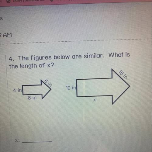 4. The figures below are similar. What is

the length of x?
15 in
6 in
4 in
10 in
8 in
X
help pls