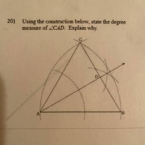 20) Using the construction below, state the degree
measure of ZCAD. Explain why.