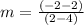 m = \frac{(-2- 2)}{(2 - 4)}