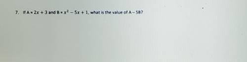 7. If A = 2x + 3 and B = x^2 - 5x + 1, what is the value of A-5B?​