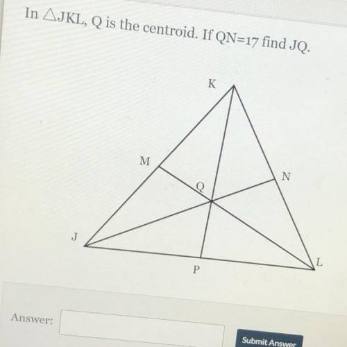 HELP ME. PLEASE 
(if JKL, Q is the centroid. If QN=17 find JQ.)