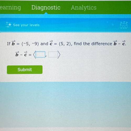 If b = (-5, -9) and c = (5, 2), find the difference b-c
b-c= (_,_)