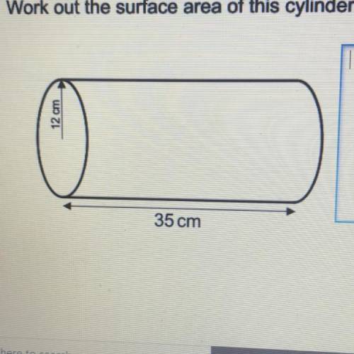 Work out the surface area of this cylinder.
Radius= 12 cm
Height= 35 cm