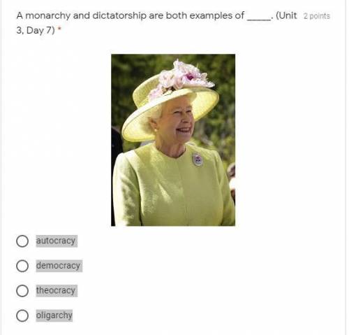 A monarchy and dictatorship are both examples of _____. (Unit 3, Day 7) *