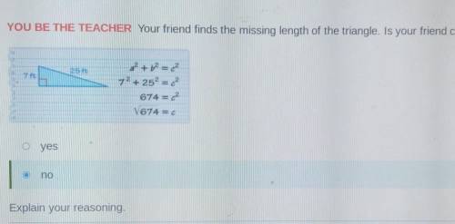 YOU BE THE TEACHER Your friend finds the missing length of the triangle. Is your friend correct? 25
