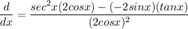 \displaystyle \frac{d}{dx} = \frac{sec^2x(2cosx) - (-2sinx)(tanx)}{(2cosx)^2}
