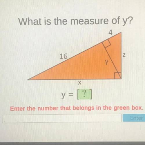 Please answer fast!! What is the measure of y?
4
16
Z
Х
y = [?]