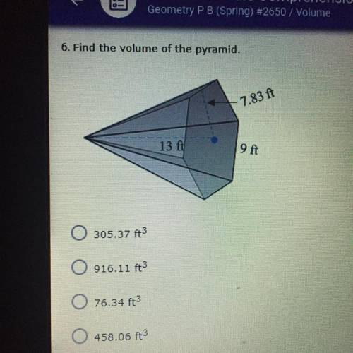 Find the volume of the pyramid

305.37 ft^
916.11 ft^
76.34 ft^
458.06 ft^
12 POINTS!
