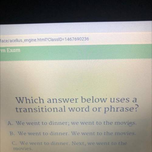 Which answer below uses a

 
transitional word or phrase?
A. We went to dinner; we went to the movi