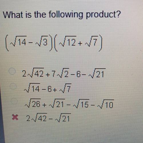 *answer quick *

 What is the following product?
(V14 - V3)( V12+ 7)
A 2V42+7V2-6-V21
B V14-6+V7
C