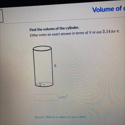 Find the volume of the cylinder.
Either enter an exact answer in terms of T or use 3.14 for .