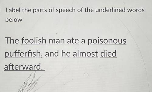 Label the parts of speech of the underlined words

below
The foolish man ate a poisonous
pufferfis