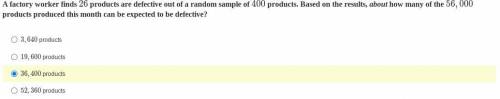 A factory worker finds 26 products are defective out of a random sample of 400 products. Based on t