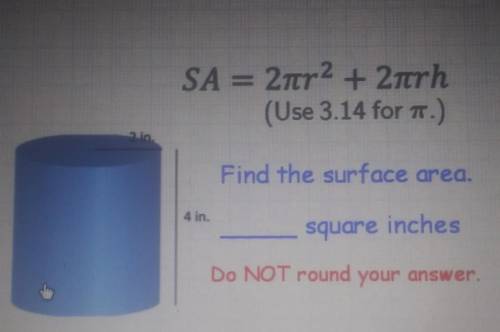 SA = 2tr2 + 2nrh (Use 3.14 for a.) Find the surface area. square inches DO NOT round your answer. E