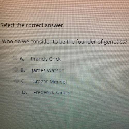 Select the correct answer.
Who do we consider to be the founder of genetics?