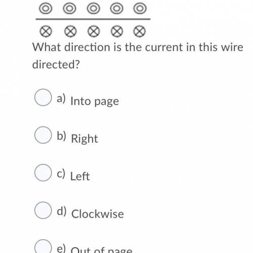 What direction is the current in this wire directed?

Question 2 options:
a) 
Into page
b) 
Right