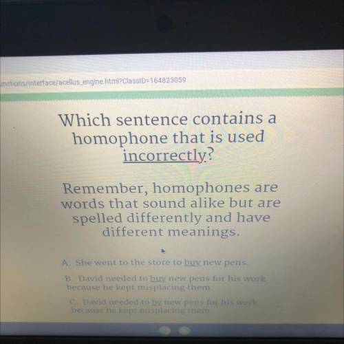 M

Which sentence contains a
homophone that is used
incorrectly?
Remember, homophones are
words th