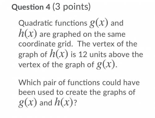 Quadratic functions g(x) and h(x) are graphed on the same coordinate grid. The vertex of the grid o