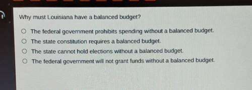 Why must Louisiana have a balanced budget? O The federal government prohibits spending without a ba