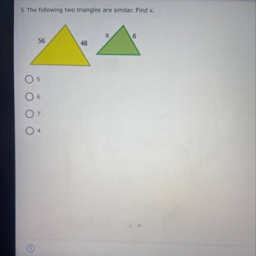 HELP ASAP!!! 5. The following two triangles are similar. Find x.
х
6
56
48
5