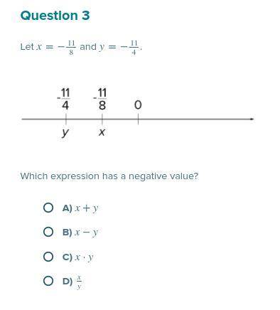 Let x=−118 and y=−114 .

Which expression has a negative value?
Multiple choice question.
A)
x+y