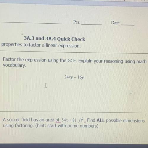 Factor the expression using the GCF. Explain your reasoning using math

vocabulary.
24xy – 16y
Ple