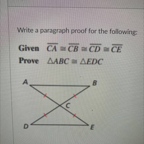 Write a paragraph proof for the following:
Given CA CB CD - CE
Prove ABC AEDC
A