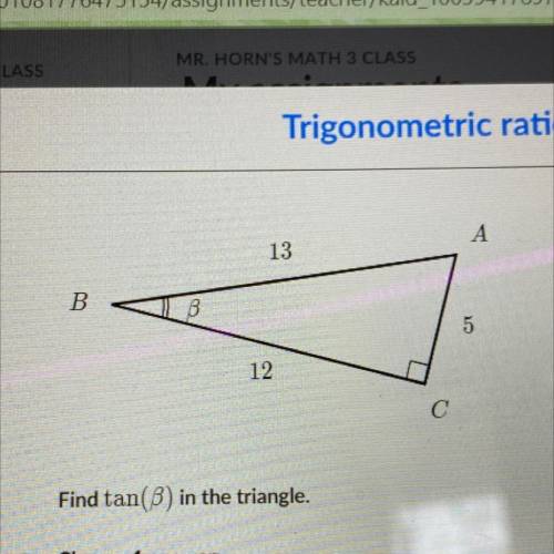 Find tan(B) in the triangle.
a. 12/5
b.5/13
c.12/13
d. 5/12