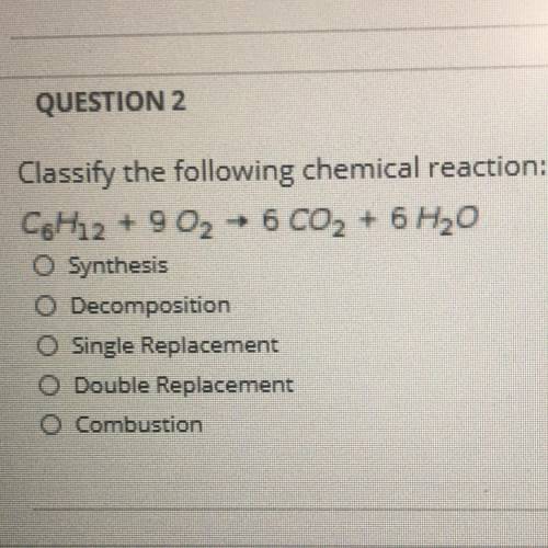 Classify the following chemical reaction:

C6H12 + 902 - 6 CO2 + 6H2O
Synthesis
O Decomposition
O