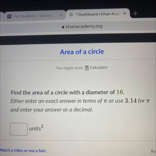 Find the area of a circle with a diameter of 16.

Either enter an exact answer in terms of or use