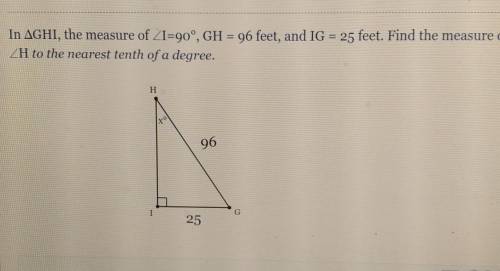 In AGHI, the measure of ZI=90°, GH = 96 feet, and IG = 25 feet. Find the measure of ZH to the neare