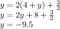 y = 2(4 + y) +  \frac{3}{2}  \\ y = 2y + 8 +  \frac{3}{2}  \\  y =  - 9.5