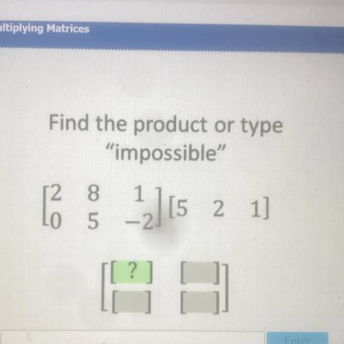 Help asap

Find the product or type
“impossible”
[
8. 1
5 -2
_2] 15
[5 2 1]
-0