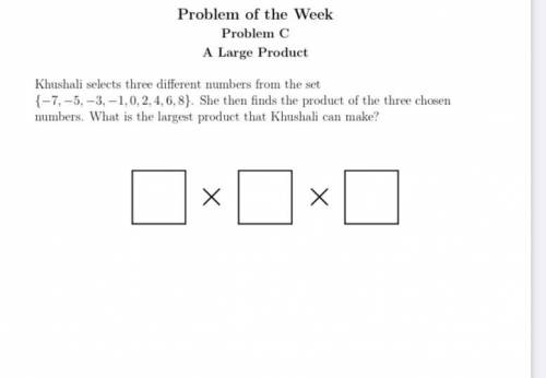 Problem of the Week

Problem C
A Large Product
Khushali selects three different numbers from the s
